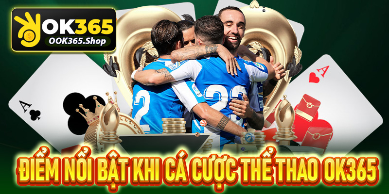 Những điểm nổi bật chơi cá cược thể thao OK365